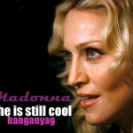 Madonna - she's still cool!