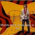 Words Don't Come Easy